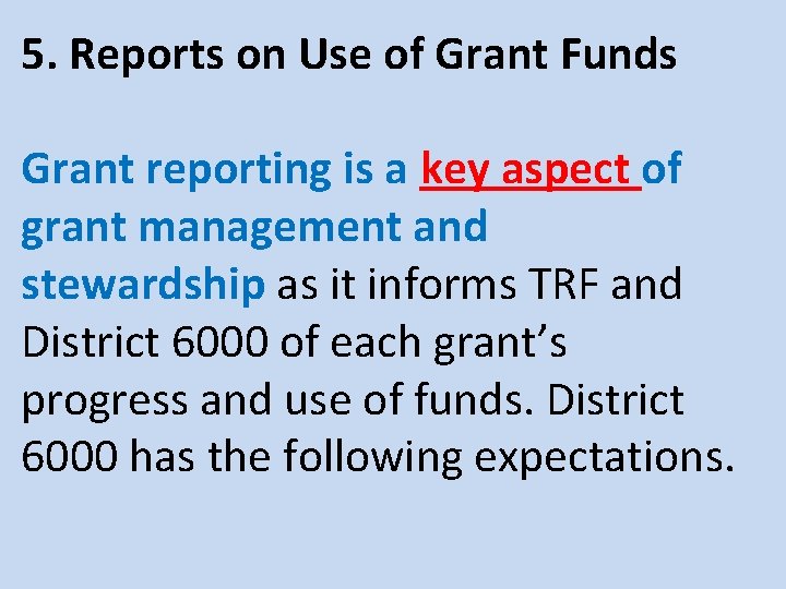 5. Reports on Use of Grant Funds Grant reporting is a key aspect of