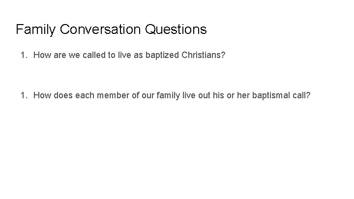 Family Conversation Questions 1. How are we called to live as baptized Christians? 1.