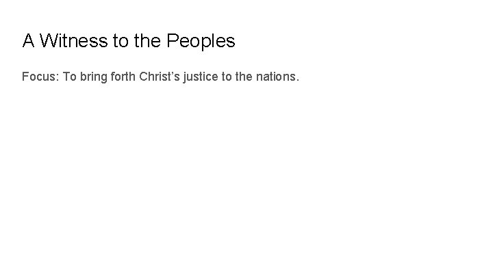 A Witness to the Peoples Focus: To bring forth Christ’s justice to the nations.