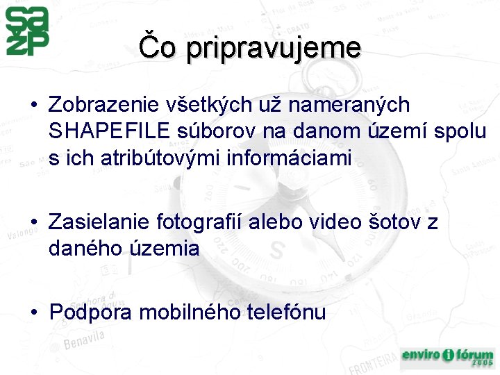 Čo pripravujeme • Zobrazenie všetkých už nameraných SHAPEFILE súborov na danom území spolu s