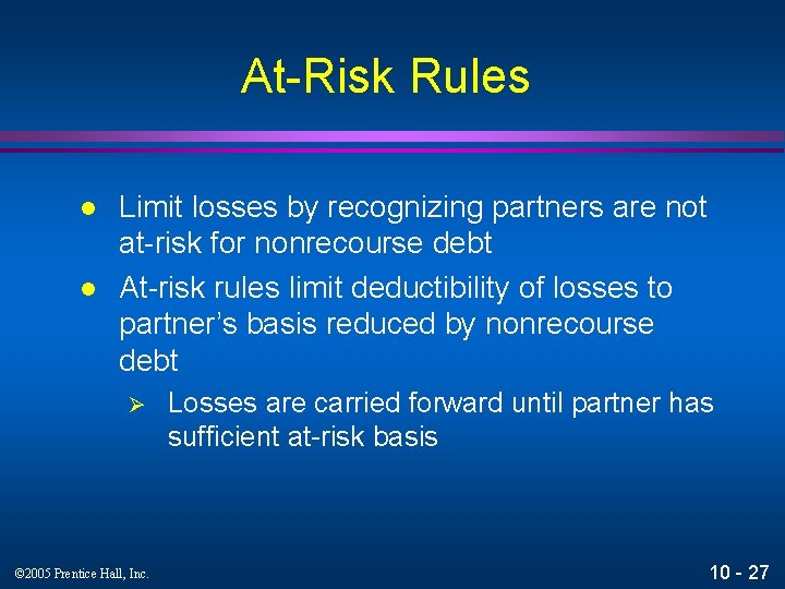 At-Risk Rules l l Limit losses by recognizing partners are not at-risk for nonrecourse