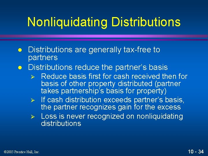 Nonliquidating Distributions l l Distributions are generally tax-free to partners Distributions reduce the partner’s