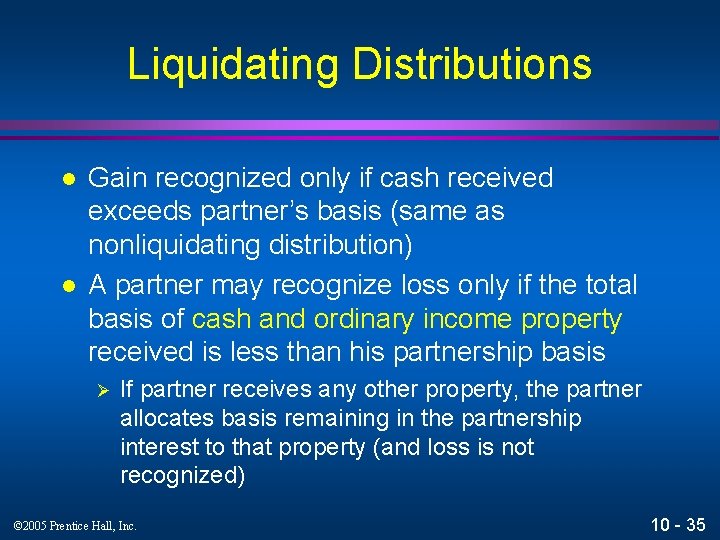 Liquidating Distributions l l Gain recognized only if cash received exceeds partner’s basis (same