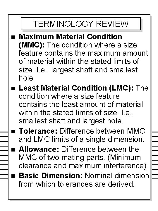 TERMINOLOGY REVIEW n n n Maximum Material Condition (MMC): The condition where a size