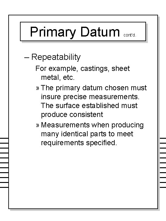 Primary Datum cont’d. – Repeatability For example, castings, sheet metal, etc. » The primary
