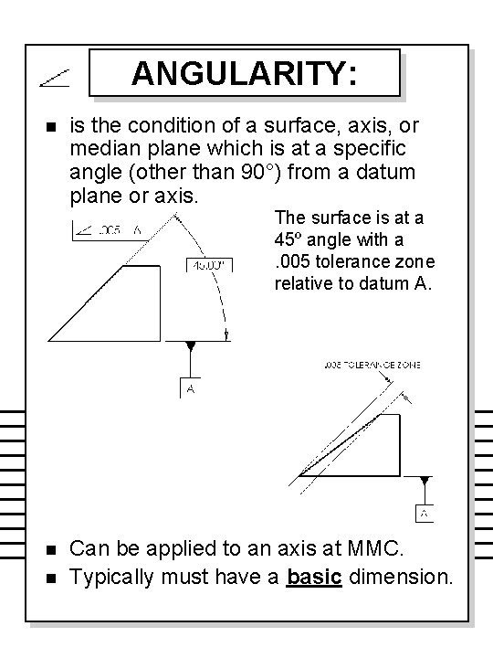 ANGULARITY: n is the condition of a surface, axis, or median plane which is