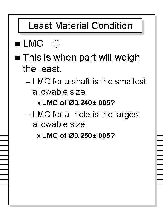 Least Material Condition LMC n This is when part will weigh the least. n