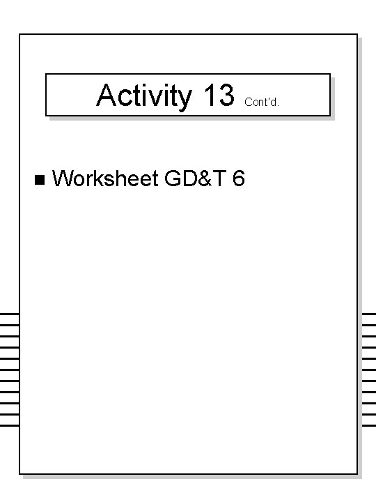 Activity 13 n Cont’d. Worksheet GD&T 6 