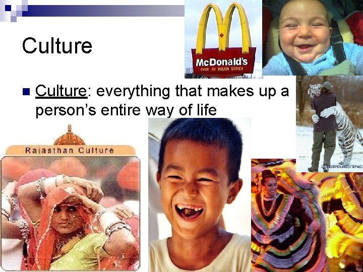 Culture n Culture: everything that makes up a person’s entire way of life 