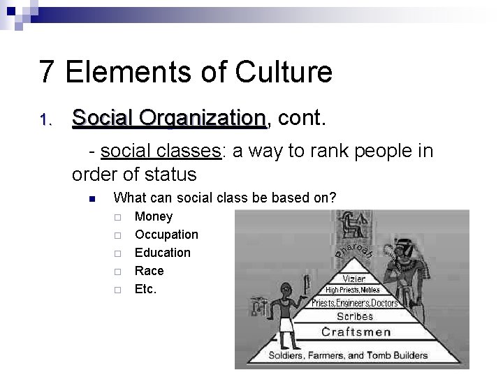 7 Elements of Culture 1. Social Organization, Organization cont. - social classes: a way