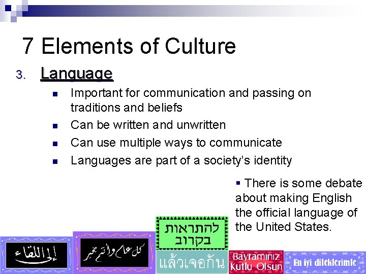 7 Elements of Culture 3. Language n n Important for communication and passing on