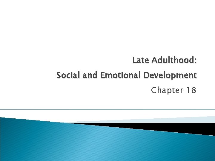 Late Adulthood: Social and Emotional Development Chapter 18 