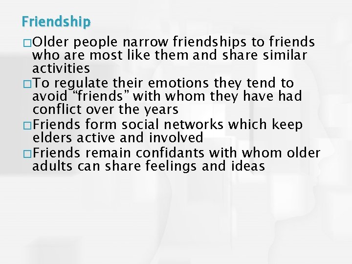 Friendship �Older people narrow friendships to friends who are most like them and share