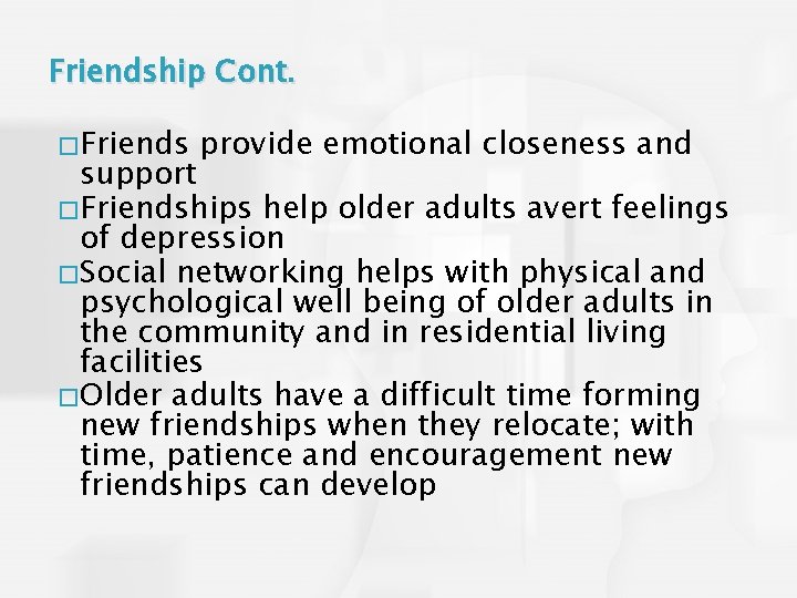 Friendship Cont. �Friends provide emotional closeness and support �Friendships help older adults avert feelings