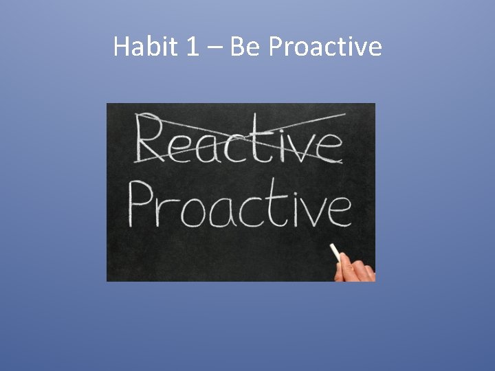 Habit 1 – Be Proactive 