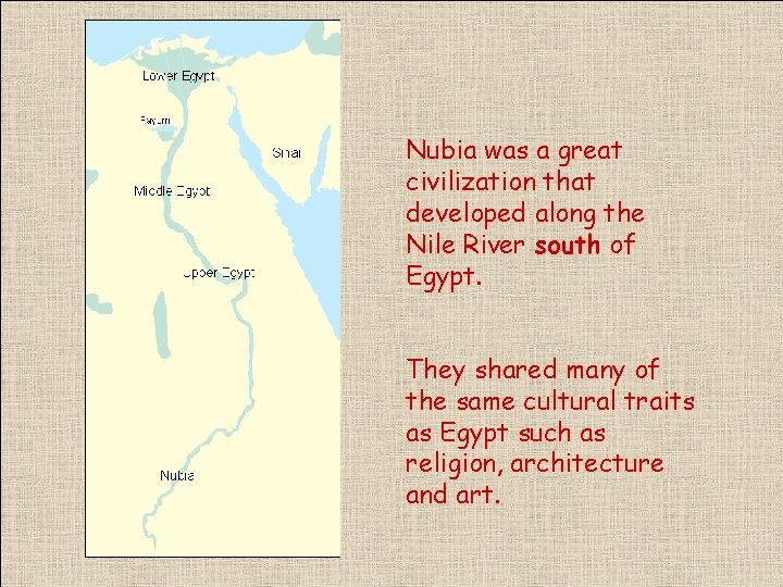 Nubia was a great civilization that developed along the Nile River south of Egypt.