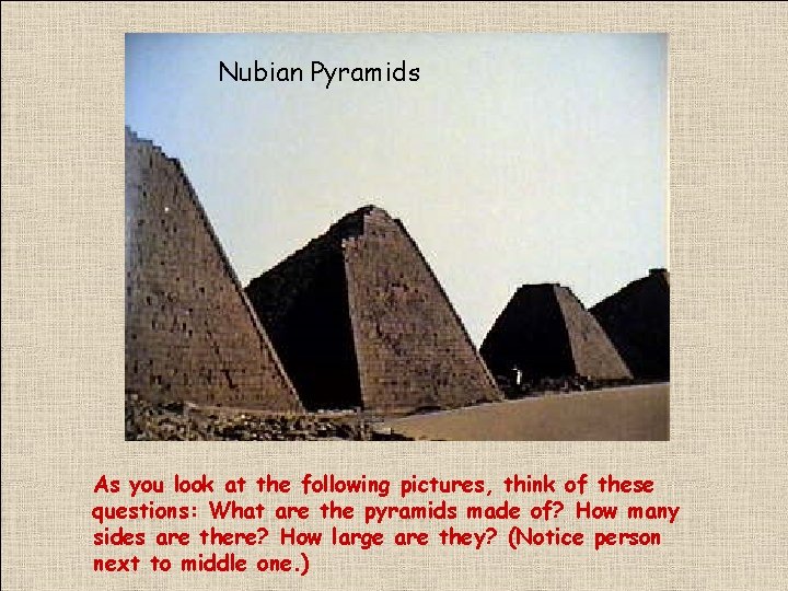 Nubian Pyramids As you look at the following pictures, think of these questions: What