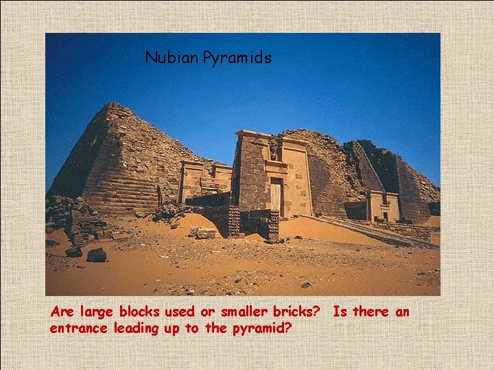 Nubian Pyramids Are large blocks used or smaller bricks? Is there an entrance leading