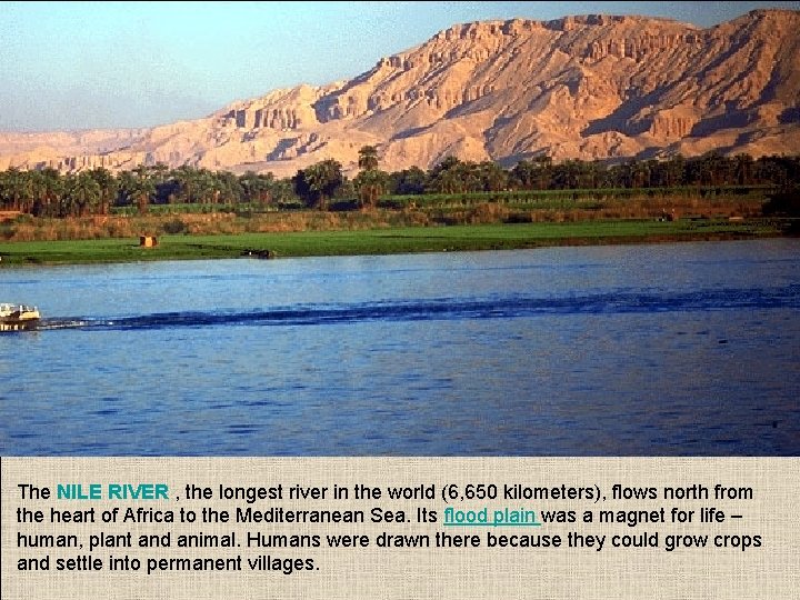 The NILE RIVER , the longest river in the world (6, 650 kilometers), flows