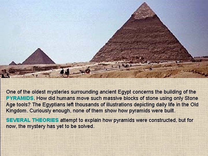 One of the oldest mysteries surrounding ancient Egypt concerns the building of the PYRAMIDS.