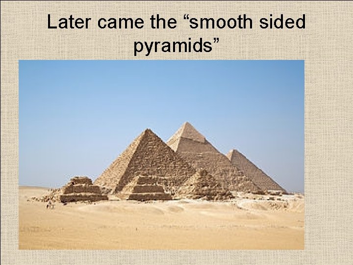 Later came the “smooth sided pyramids” 