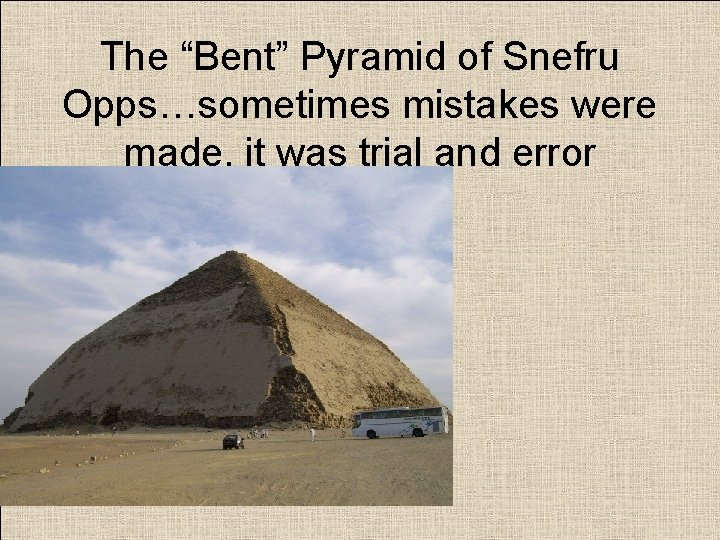 The “Bent” Pyramid of Snefru Opps…sometimes mistakes were made, it was trial and error