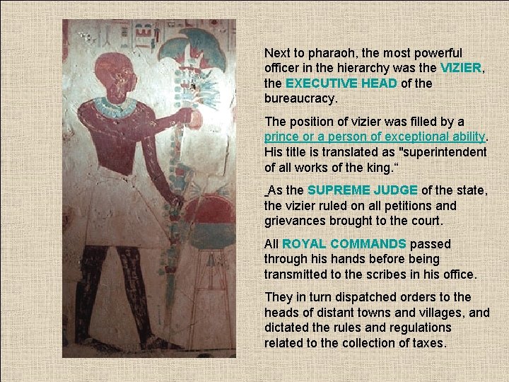 Next to pharaoh, the most powerful officer in the hierarchy was the VIZIER, the