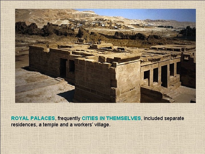 ROYAL PALACES, frequently CITIES IN THEMSELVES, included separate residences, a temple and a workers’