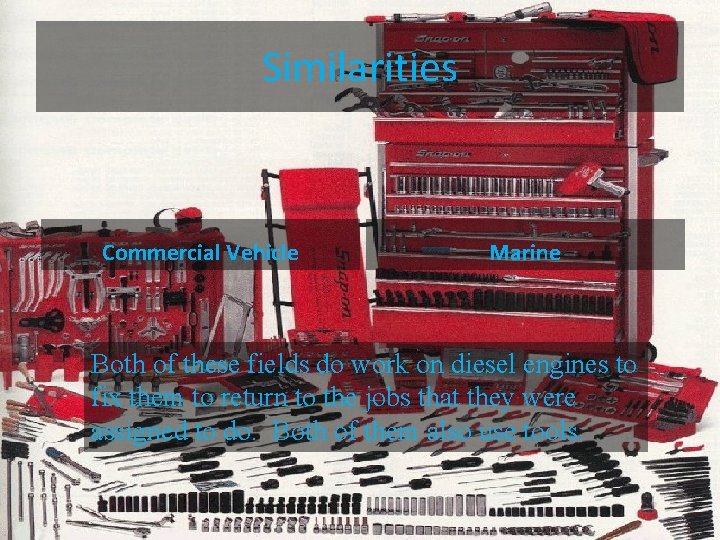 Similarities Commercial Vehicle Marine Both of these fields do work on diesel engines to