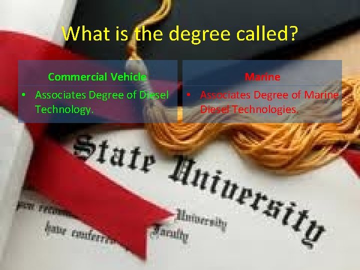 What is the degree called? Commercial Vehicle Marine • Associates Degree of Diesel Technology.