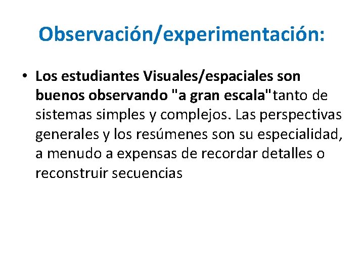 Observación/experimentación: • Los estudiantes Visuales/espaciales son buenos observando "a gran escala"tanto de sistemas simples