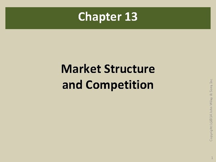 Market Structure and Competition Copyright (c)2014 John Wiley & Sons, Inc. Chapter 13 1