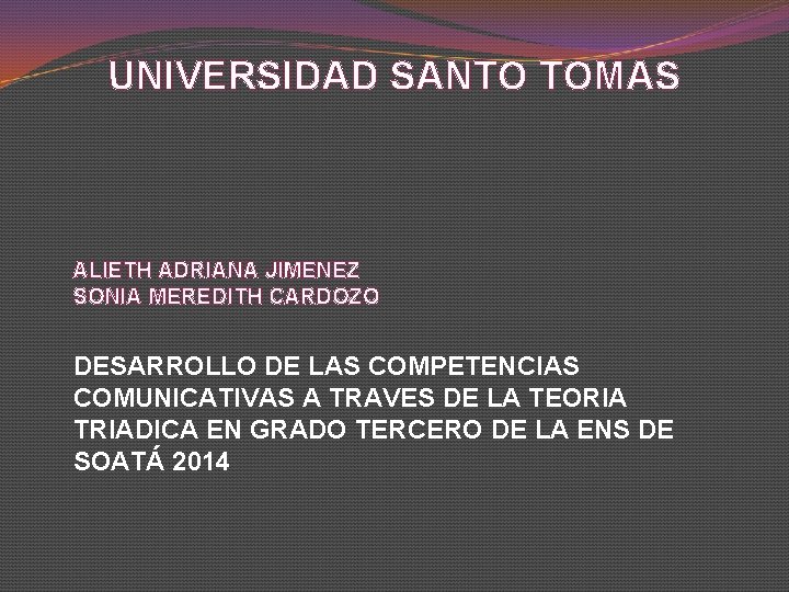 UNIVERSIDAD SANTO TOMAS ALIETH ADRIANA JIMENEZ SONIA MEREDITH CARDOZO DESARROLLO DE LAS COMPETENCIAS COMUNICATIVAS