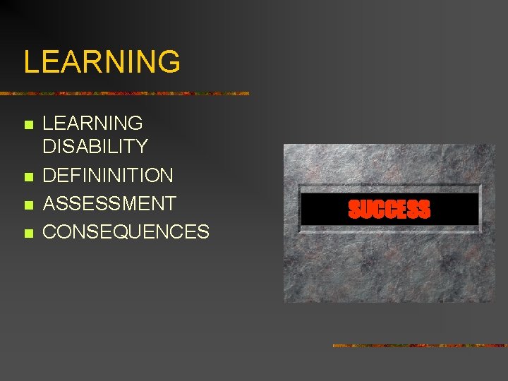 LEARNING n n LEARNING DISABILITY DEFININITION ASSESSMENT CONSEQUENCES SUCCESS 