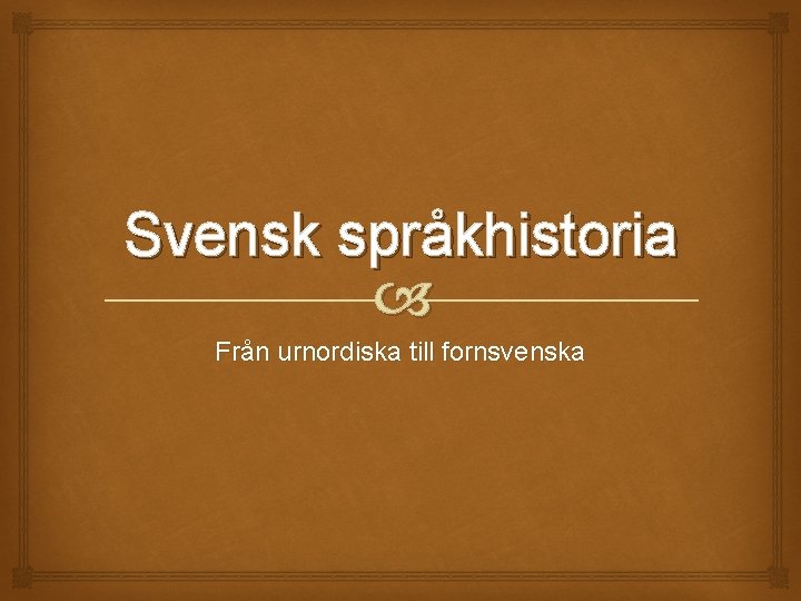 Svensk språkhistoria Från urnordiska till fornsvenska 