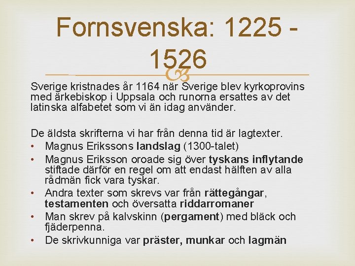 Fornsvenska: 1225 1526 Sverige kristnades år 1164 när Sverige blev kyrkoprovins med ärkebiskop i