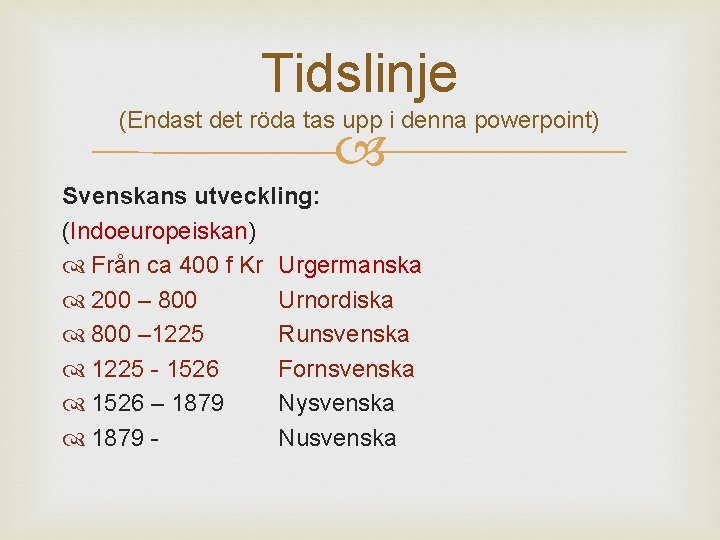 Tidslinje (Endast det röda tas upp i denna powerpoint) Svenskans utveckling: (Indoeuropeiskan) Från ca