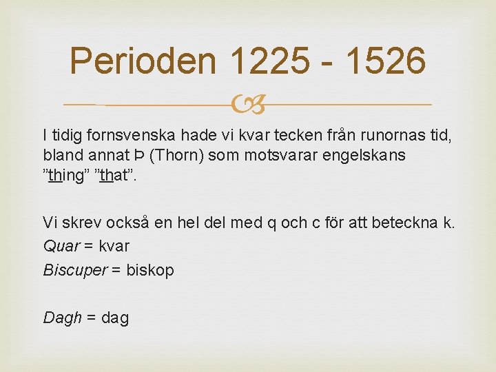 Perioden 1225 - 1526 I tidig fornsvenska hade vi kvar tecken från runornas tid,