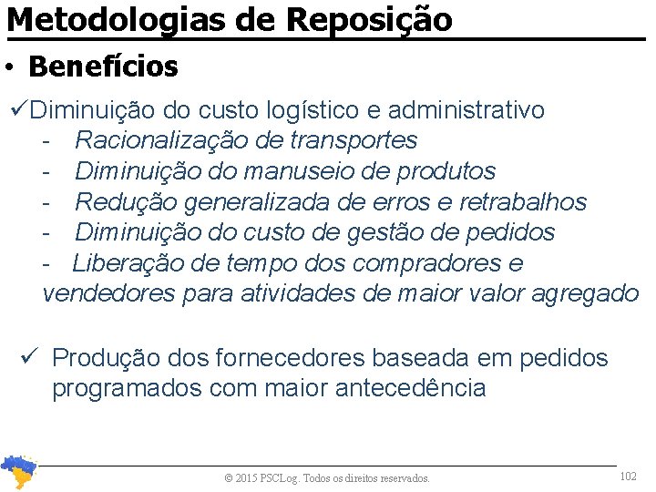 Metodologias de Reposição • Benefícios Diminuição do custo logístico e administrativo - Racionalização de