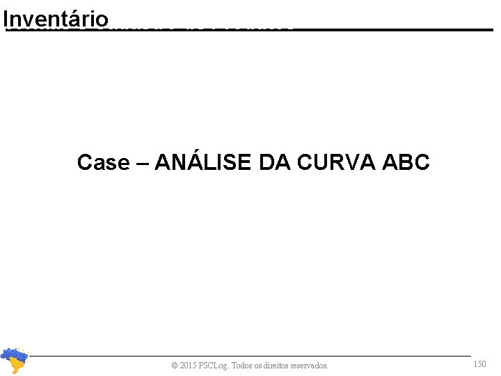 Inventário Normas e Cadastro de Produtos Case – ANÁLISE DA CURVA ABC © 2015