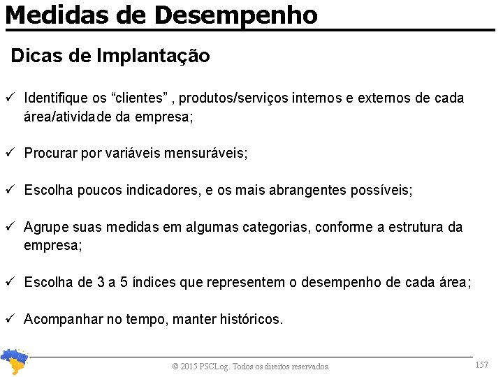 Medidas de Desempenho Dicas de Implantação Identifique os “clientes” , produtos/serviços internos e externos