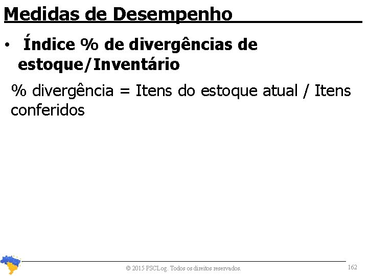 Medidas de Desempenho • Índice % de divergências de estoque/Inventário % divergência = Itens