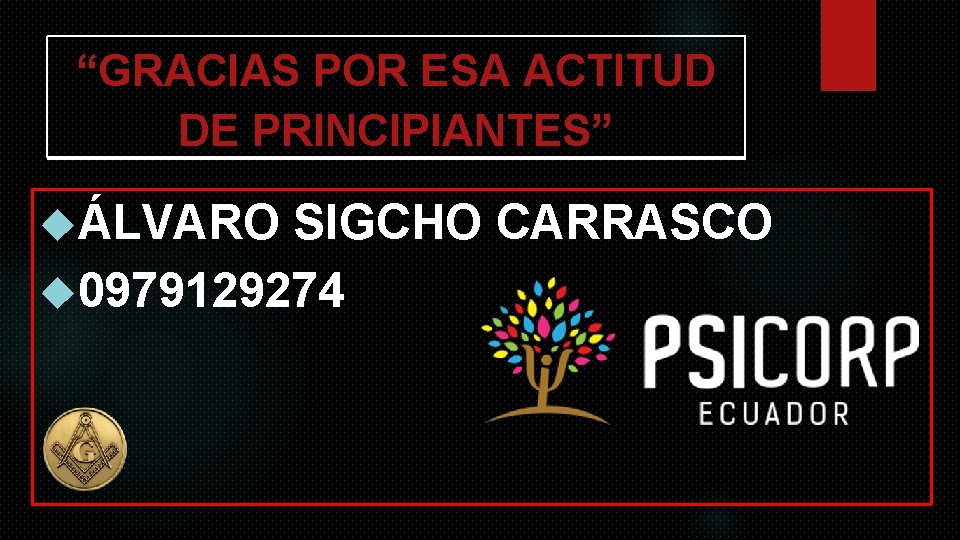 “GRACIAS POR ESA ACTITUD DE PRINCIPIANTES” ÁLVARO SIGCHO CARRASCO 0979129274 
