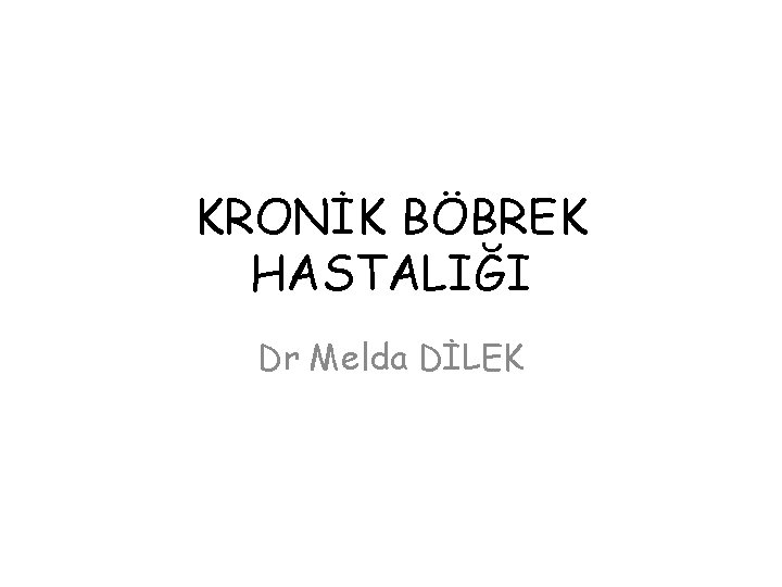 KRONİK BÖBREK HASTALIĞI Dr Melda DİLEK 