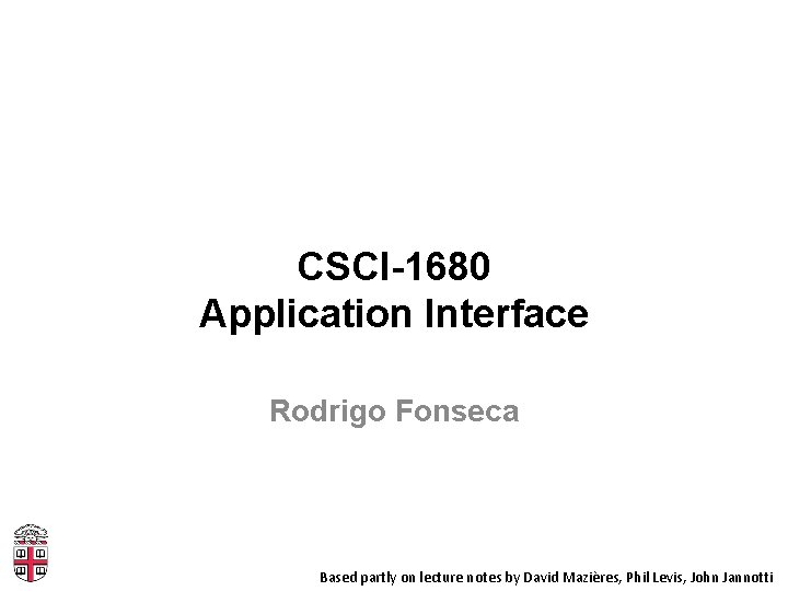 CSCI-1680 Application Interface Rodrigo Fonseca Based partly on lecture notes by David Mazières, Phil