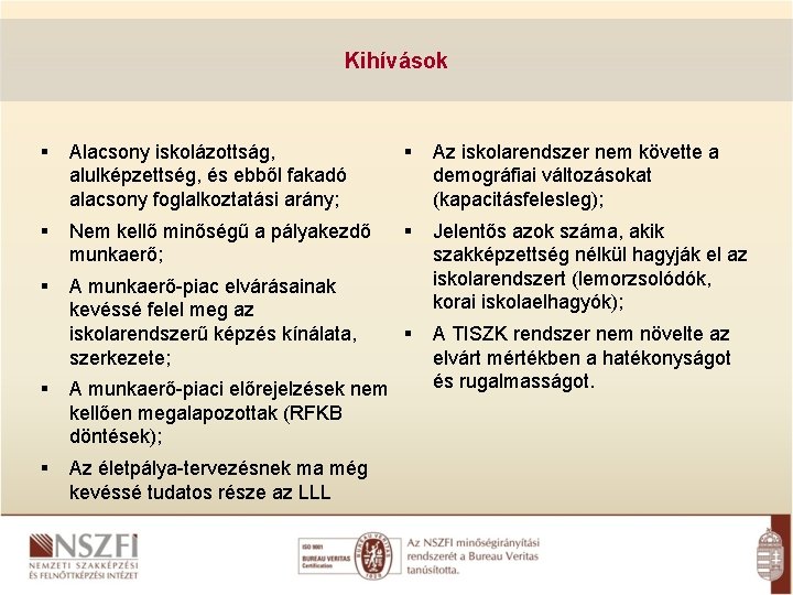 Kihívások Alacsony iskolázottság, alulképzettség, és ebből fakadó alacsony foglalkoztatási arány; Az iskolarendszer nem követte