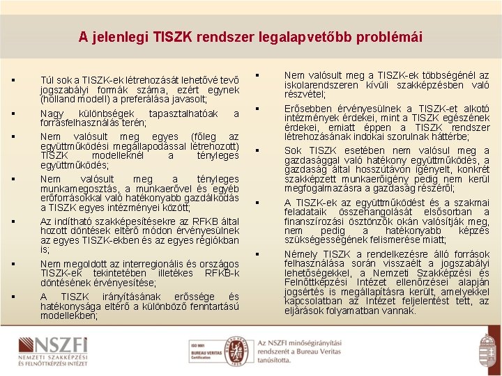 A jelenlegi TISZK rendszer legalapvetőbb problémái Túl sok a TISZK-ek létrehozását lehetővé tevő jogszabályi