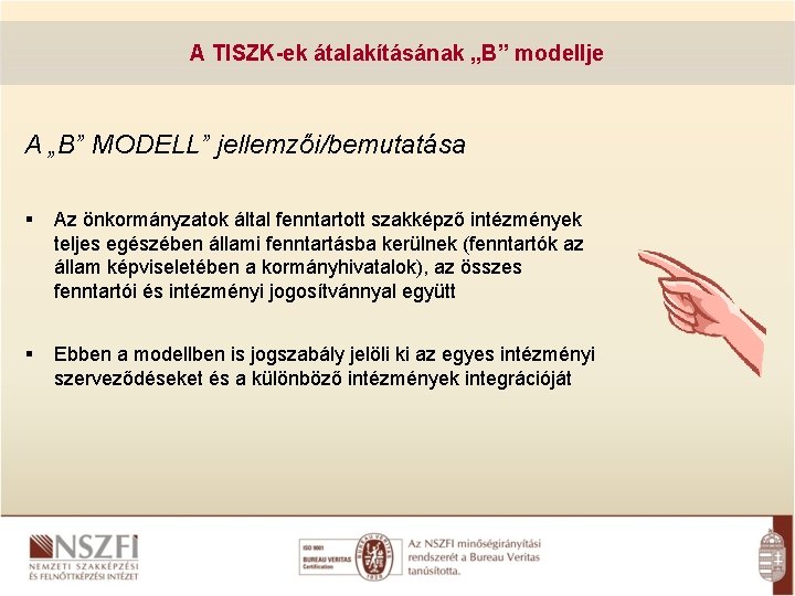 A TISZK-ek átalakításának „B” modellje A „B” MODELL” jellemzői/bemutatása Az önkormányzatok által fenntartott szakképző