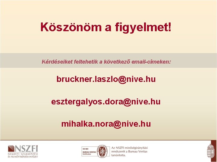 Köszönöm a figyelmet! Kérdéseiket feltehetik a következő email-címeken: bruckner. laszlo@nive. hu esztergalyos. dora@nive. hu