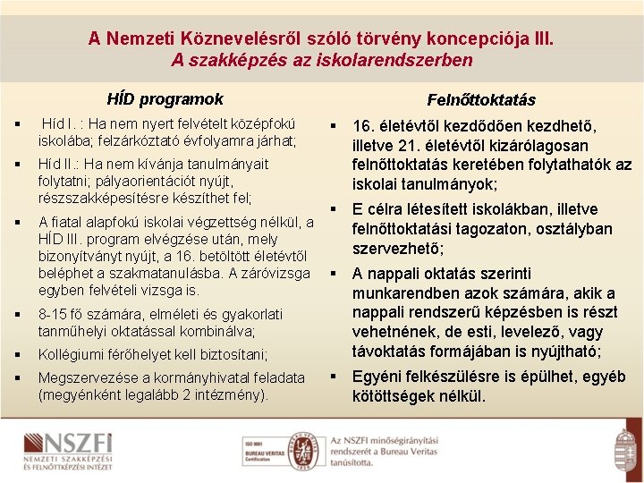 A Nemzeti Köznevelésről szóló törvény koncepciója III. A szakképzés az iskolarendszerben HÍD programok Felnőttoktatás